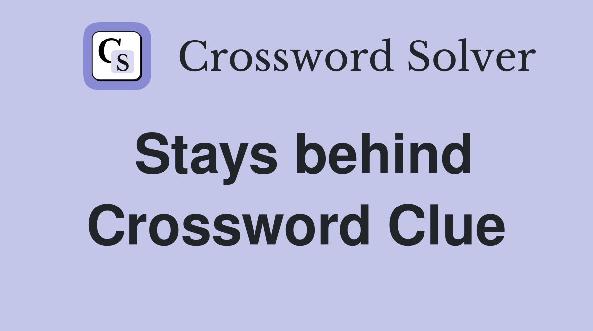 Stays behind Crossword Clue Answers Crossword Solver